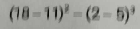 (18-11)^2=(2-5)^3