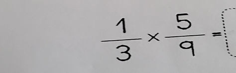  1/3 *  5/9 =