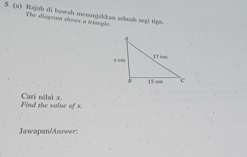 Rajah di bawah menunjukkan sebuah segi tiga. 
The diagram shows a triangle. 
Cari nilai x. 
Find the value of x. 
Jawapan/Answer: