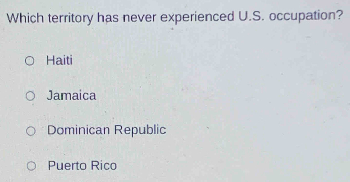 Which territory has never experienced U.S. occupation?
Haiti
Jamaica
Dominican Republic
Puerto Rico