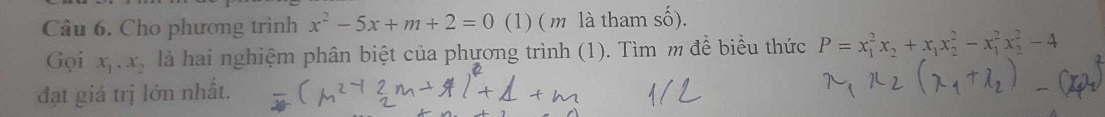 Cho phương trình x^2-5x+m+2=0 (1) ( m là tham số).
Gọi x_1, x_2 là hai nghiệm phân biệt của phương trình (1). Tìm m để biểu thức P=x_1^(2x_2)+x_1x_2^2-x_1^2x_2^2-4
đạt giá trị lớn nhất.