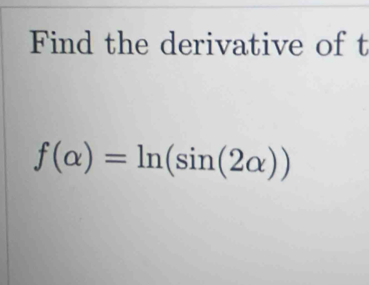 Find the derivative of t
f(alpha )=ln (sin (2alpha ))