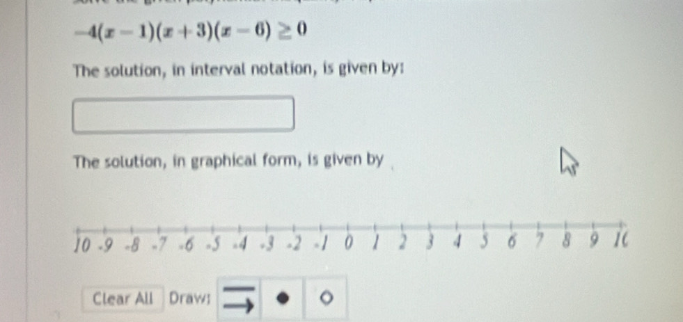 -4(x-1)(x+3)(x-6)≥ 0
The solution, in interval notation, is given by: 
The solution, in graphical form, is given by 
Clear All Draw; 。