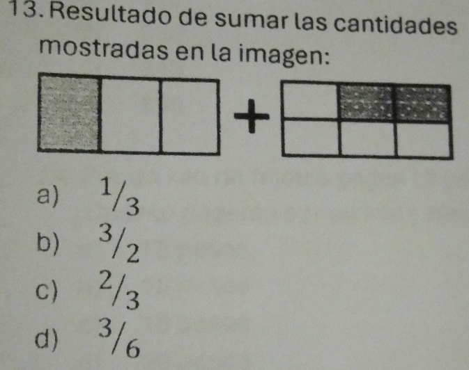 Resultado de sumar las cantidades
mostradas en la imagen:
a) 1/3
b 3/2
c²/3
d 3/6