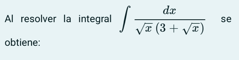 Al resolver la integral ∈t  dx/sqrt(x)(3+sqrt(x))  se 
obtiene: