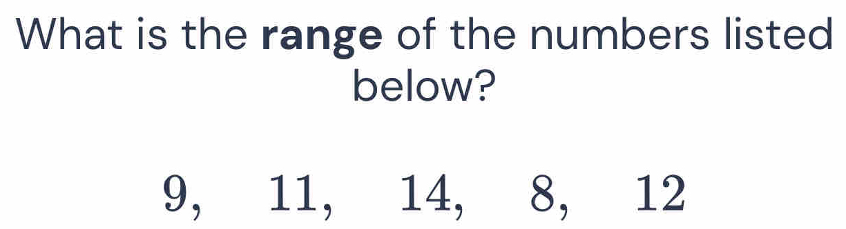 Solved: What is the range of the numbers listed below? 9, 11, 14, 8, 12 ...