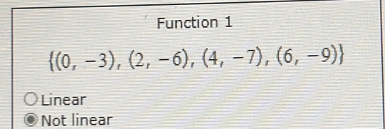 Function 1
 (0,-3),(2,-6),(4,-7),(6,-9)
Linear
Not linear