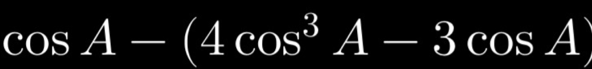 cos A-(4cos^3A-3cos A)