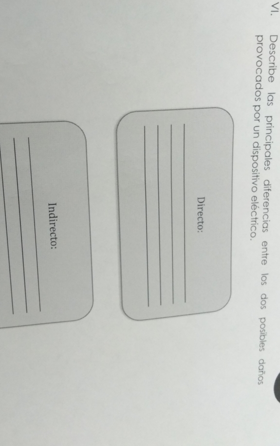 Describe las principales diferencias entre los dos posibles daños 
provocados por un dispositivo eléctrico. 
Directo: 
_ 
_ 
_ 
_ 
Indirecto: 
_ 
_ 
_