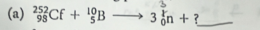 _(98)^(252)Cf+_5^(10)Bto 3_0^rn+ ?_