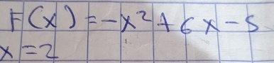 F(x)=-x^2+6x-5
x=2