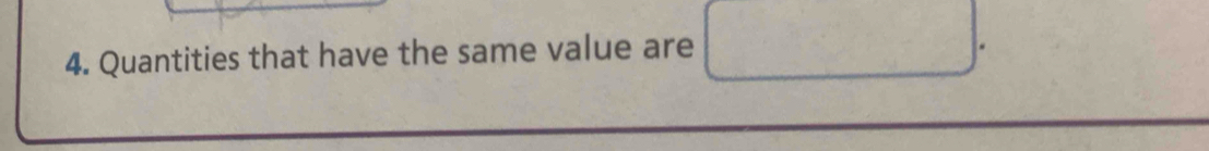 Quantities that have the same value are