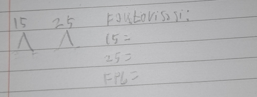 15 25 Foutoviss Ji:
15=
25=
FPL=