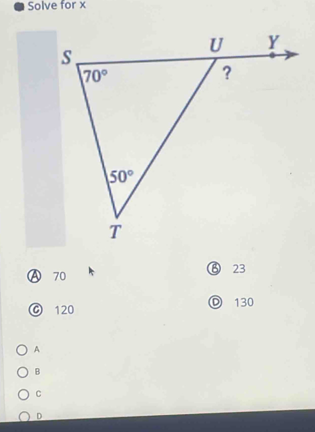 Solve for x
Ⓐ 70
⑬ 23
Ⓒ 120
Ⓓ 130
A
B
C
D