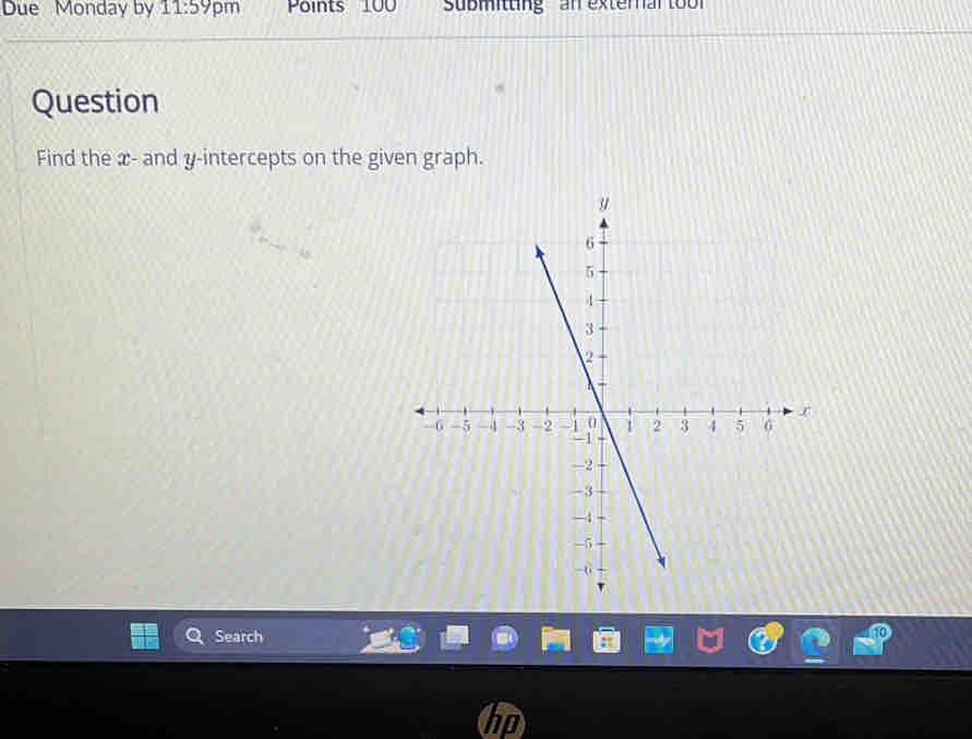 Due Monday by 11:59 pm Points 100 ubmitting an exteral to o 
Question 
Find the x - and y-intercepts on the given graph. 
Search