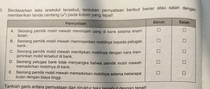 Berdasarkan teks anekdot tersebut, tentukan pernyataan berikut benar atau salah dengan 
Tariklah garis antara pernyataan dan struktur teks tersebut dengan tenat!