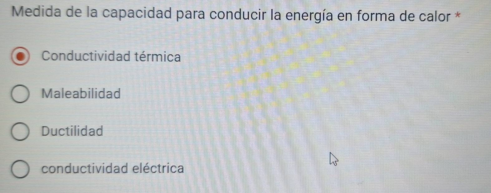 Medida de la capacidad para conducir la energía en forma de calor *
Conductividad térmica
Maleabilidad
Ductilidad
conductividad eléctrica