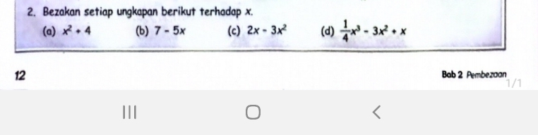 Bezakan setiap ungkapan berikut terhadap x. 
(a) x^2+4 (b) 7-5x (c) 2x-3x^2 (d)  1/4 x^3-3x^2+x
12 Bab 2 Pembezaan