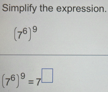 Simplify the expression.
(7^6)^9
(7^6)^9=7^(□)