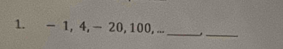 - 1, 4, - 20, 100, ..._