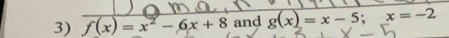 f(x)=x^2-6x+8 and g(x)=x-5; x=-2