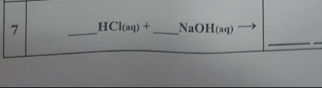 7 _ HCl(aq)+ _ NaOH(aq)
_ 
_