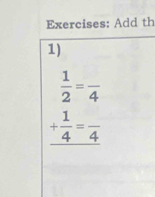 Add th 
1)
 1/2 =frac 4
+ 1/4 =frac 4