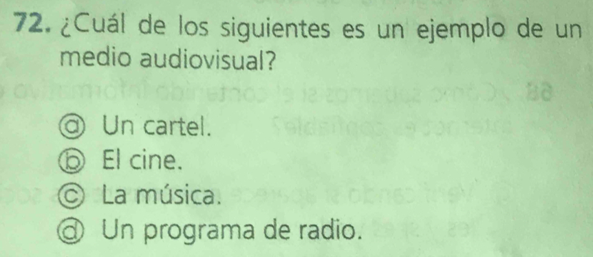 ¿Cuál de los siguientes es un ejemplo de un
medio audiovisual?
@ Un cartel.
⑤ El cine.
O La música.
@ Un programa de radio.