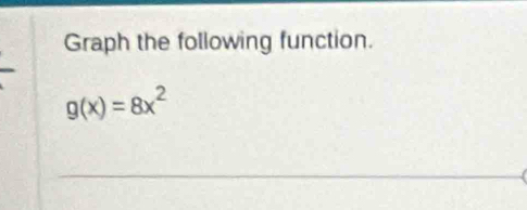 Graph the following function.
g(x)=8x^2