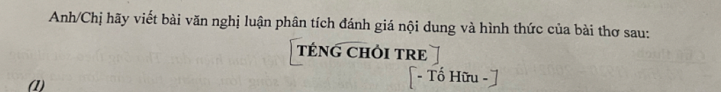 Anh/Chị hãy viết bài văn nghị luận phân tích đánh giá nội dung và hình thức của bài thơ sau: 
TÉNG CHÒI TRE 
(1) 
[- Tổ Hữu - ]