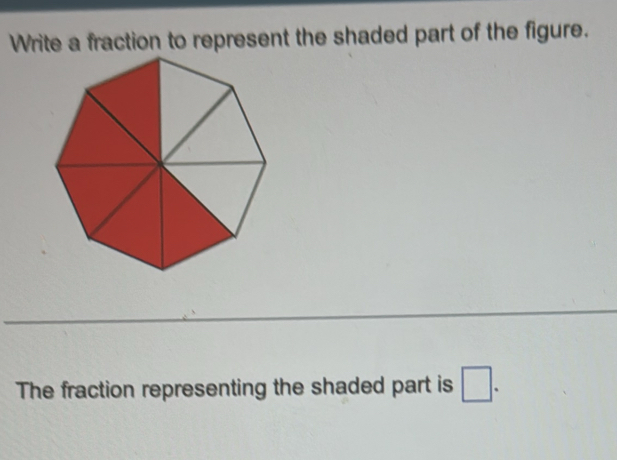 Write a fraction to represent the shaded part of the figure. 
The fraction representing the shaded part is □.