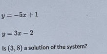 y=-5x+1
y=3x-2
Is (3,8) a solution of the system?