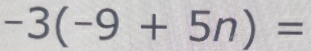 -3(-9+5n)=