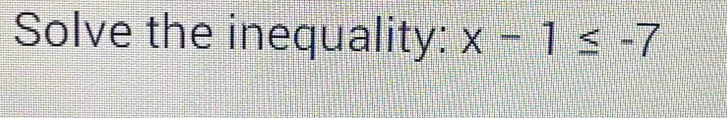 Solve the inequality: x-1≤ -7