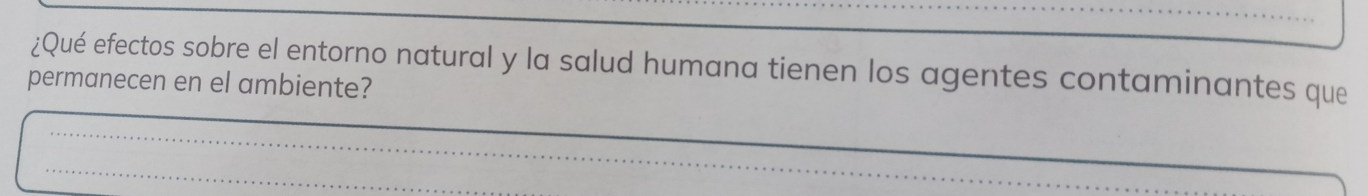 ¿Qué efectos sobre el entorno natural y la salud humana tienen los agentes contaminantes que 
permanecen en el ambiente?
