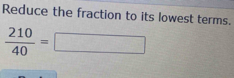 Reduce the fraction to its lowest terms.
 210/40 =□