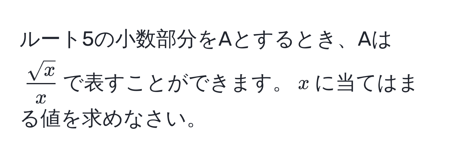 ルート5の小数部分をAとするとき、Aは$ sqrt(x)/x $で表すことができます。$x$に当てはまる値を求めなさい。