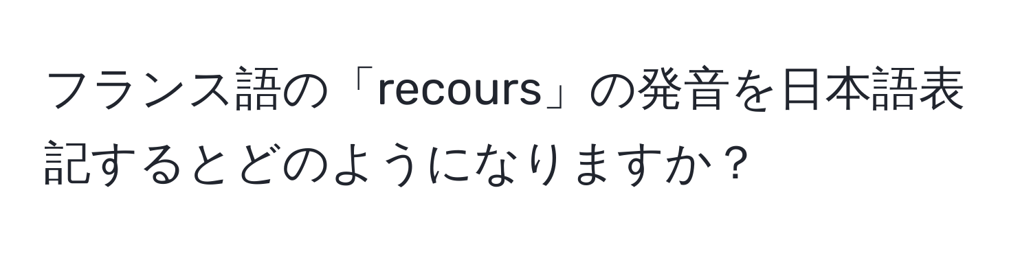 フランス語の「recours」の発音を日本語表記するとどのようになりますか？