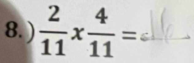 )  2/11 *  4/11 = _