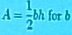 A= 1/2 bh for b