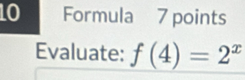 LO Formula 7 points 
Evaluate: f(4)=2^x