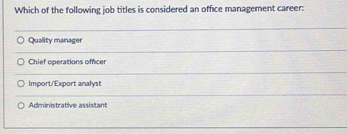 Which of the following job titles is considered an office management career:
Quality manager
Chief operations officer
Import/Export analyst
Administrative assistant