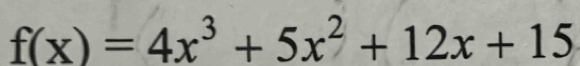 f(x)=4x^3+5x^2+12x+15