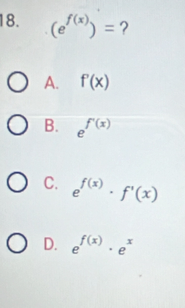 (e^(f(x)))= ?
A. f'(x)
B. e^(f'(x))
C. e^(f(x))· f'(x)
D. e^(f(x))· e^x