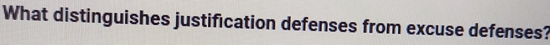 What distinguishes justification defenses from excuse defenses?