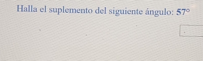 Halla el suplemento del siguiente ángulo: 57°