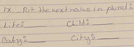 Pt the nextroins in plural? 
Lifeo_ Childe_ 
Ci 
Baby?_ +y° _