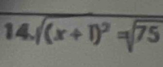 14 sqrt((x+1)^2)=sqrt(75)
=