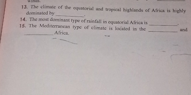 winds. 
13. The climate of the equatorial and tropical highlands of Africa is highly 
dominated by _. 
14. The most dominant type of rainfall in equatorial Africa is _. 
15. The Mediterranean type of climate is located in the _and 
_Africa.