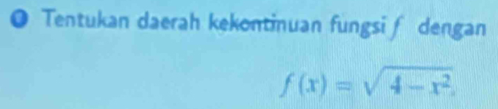 ● Tentukan daerah kekontinuan fungsi ∫ dengan
f(x)=sqrt(4-x^2).